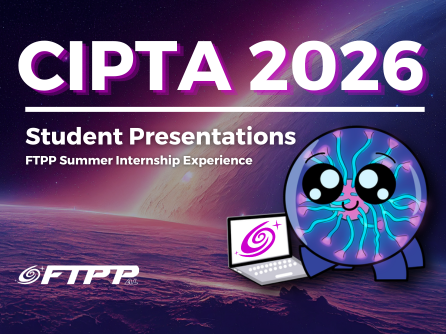 CIPTA 2026 Student Presentations graphic featuring a space-themed purple and blue background with a planet, the FTPP logo, and a cartoon plasma character holding a laptop displaying a plasma swirl icon. The graphic reads “CIPTA 2026 Student Presentations” and “FTPP Summer Internship Experience.”